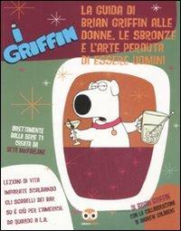 I Griffin. La guida di Brian Griffin alle donne, le sbronze e l'arte perduta di essere uomini  - Libro Edizioni BD 2008 | Libraccio.it