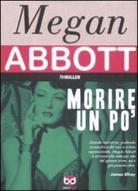 Morire un po' - Megan Abbott - Libro Edizioni BD 2009 | Libraccio.it
