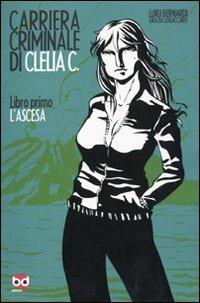 L' ascesa. Carriera criminale di Clelia C.. Vol. 1 - Luigi Bernardi, Grazia Lobaccaro - Libro Edizioni BD 2009 | Libraccio.it