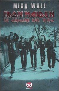 Iron Maiden. Le origini del mito - Mick Wall - Libro Edizioni BD 2010 | Libraccio.it