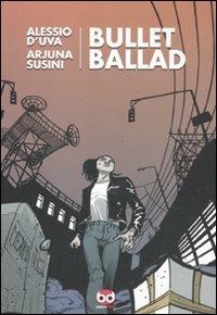 Bullet ballad - Alessio D'Uva, Arjuna Susini - Libro Edizioni BD 2011 | Libraccio.it