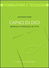 Capaci di Dio. Morale e pienezza di vita - Antonio Parisi - Libro Il Pozzo di Giacobbe 2009, Formazione e teologia | Libraccio.it