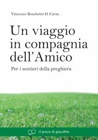Un viaggio in compagnia dell'amico. Per i sentieri della preghiera - Vincenzo Boschetto - Libro Il Pozzo di Giacobbe 2008 | Libraccio.it