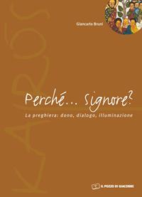 Perché... Signore? La preghiera: dono, dialogo, illuminazione - Giancarlo Bruni - Libro Il Pozzo di Giacobbe 2008, Kairós | Libraccio.it