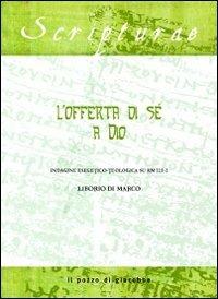 L'offerta di sé a Dio. Indagine esegetico-teologica su Rm 12, 1-2 - Liborio Di Marco - Libro Il Pozzo di Giacobbe 2011, Scripturae | Libraccio.it