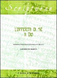 L' offerta di sé a Dio. Indagine esegetico-teologica su Rm 12, 1-2 - Liborio Di Marco - Libro Il Pozzo di Giacobbe 2011, Scripturae | Libraccio.it