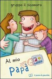 Al mio papà. Ediz. illustrata