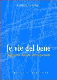 Le Vie del bene. Oggettività, storicità, intersoggettività. - Donatella Abignente, Sergio Bastianel - Libro Il Pozzo di Giacobbe 2009 | Libraccio.it