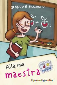 Alla mia maestra. Ediz. illustrata - Silvia Vecchini - Libro Il Pozzo di Giacobbe 2009, Le rose | Libraccio.it