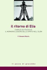 Il ritorno di Elia. Charles de Foucauld e il mormorio leggero dello spirito nell'Islam - Giovanni Rizzi - Libro Il Pozzo di Giacobbe 2011, La nube, la via | Libraccio.it