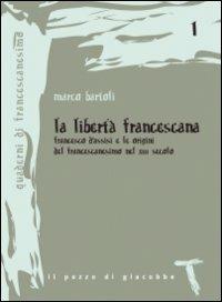 La libertà francescana. Francesco d'Assisi e le origini del francescanesimo nel XII secolo - Marco Bartoli - Libro Il Pozzo di Giacobbe 2009, Quaderni di francescanesimo | Libraccio.it