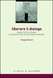 Liberare il dialogo. Islam e Cattolicesimo successo o crisi di una parola comune?