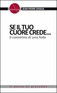 Se il tuo cuore crede.... Il cammino di una fede. - Jean-Pierre Jossua - Libro Il Pozzo di Giacobbe 2010, Paraplesios | Libraccio.it