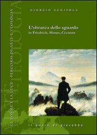 L' oltranza dello sguardo in Friedrich, Monet, Cézanne - Giorgio Agnisola - Libro Il Pozzo di Giacobbe 2010, Le forme e la luce | Libraccio.it