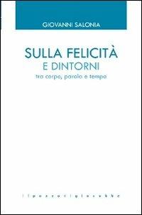 Sulla felicità e dintorni. Tra corpo, parola e tempo - Giovanni Salonia - Libro Il Pozzo di Giacobbe 2011, GTK Gestalt Therapy Kairòs | Libraccio.it