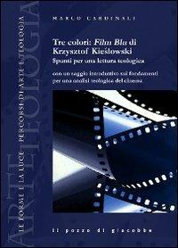 Tre colori: Film Blu di Krzysztof Kieslowski. Spunti per una lettura teologica - Marco Cardinali - Libro Il Pozzo di Giacobbe 2012, Le forme e la luce | Libraccio.it