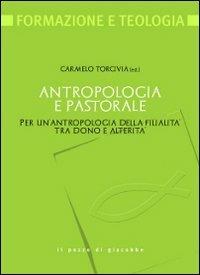 Antropologia e pastorale. Per un'antropologia della filialità tra dono e alterità  - Libro Il Pozzo di Giacobbe 2011, Formazione e teologia | Libraccio.it