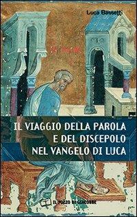Il Viaggio della parola e del discepolo nel Vangelo di Luca - Luca Bassetti - Libro Il Pozzo di Giacobbe 2013, Respirare la parola | Libraccio.it