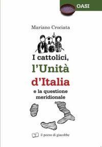 I cattolici, l'unità d'Italia e la questione meridionale - Mariano Crociata - Libro Il Pozzo di Giacobbe 2011, Oasi | Libraccio.it