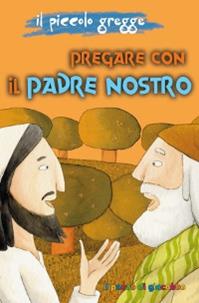 Pregare con il Padre Nostro. Il piccolo gregge  - Libro Il Pozzo di Giacobbe 2011, I gigli | Libraccio.it