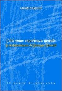 Crisi come esperienza morale. La testimonianza di Giuseppe Dossetti - Giovanni Pernigotto - Libro Il Pozzo di Giacobbe 2012, Sequela di Cristo. Itin. teologia morale | Libraccio.it