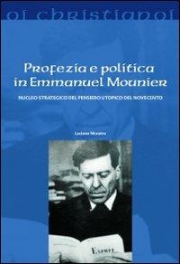 Profezia e politica in Emmanuel Mounier. Nucleo strategico del pensiero utopico del Novecento - Luciano Nicastro - Libro Il Pozzo di Giacobbe 2012, Oi christianoi. Sezione moderna e contemporanea | Libraccio.it