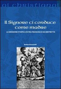 Il Signore ci conduce come madre. La missione etiopica di Francesco da Mistretta - Stefano Brancatelli - Libro Il Pozzo di Giacobbe 2012, Oi christianoi. Sezione moderna e contemporanea | Libraccio.it