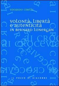 Volontà, libertà e autenticità in Bernard Lonergan - Edoardo Cibelli - Libro Il Pozzo di Giacobbe 2012, Ai crocevia | Libraccio.it