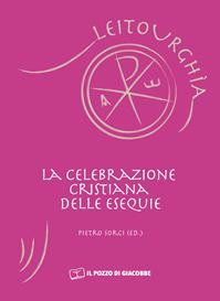 La celebrazione cristina delle esequie  - Libro Il Pozzo di Giacobbe 2012, Leitourghia | Libraccio.it