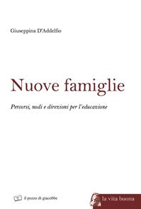 Nuove famiglie. Percorsi, nodi e direzioni per l'educazione - Giuseppina D'Addelfio - Libro Il Pozzo di Giacobbe 2013, La vita buona | Libraccio.it