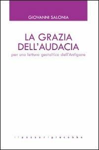 La grazia dell'audacia. Per una lettura gestaltica dell'Antigone - Giovanni Salonia - Libro Il Pozzo di Giacobbe 2012, GTK Gestalt Therapy Kairòs | Libraccio.it