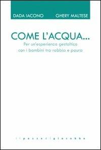 Come l'acqua... Per un'esperienza gestaltica con i bambini tra rabbia e paura - Dada Iacono, Gheri Maltese - Libro Il Pozzo di Giacobbe 2012, GTK Gestalt Therapy Kairòs | Libraccio.it