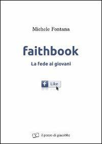 Faithbook. La fede ai giovani - Michele Fontana - Libro Il Pozzo di Giacobbe 2012 | Libraccio.it
