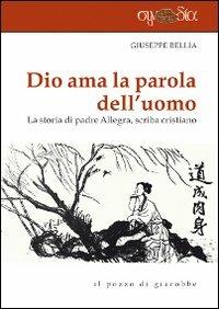 Dio ama la parola dell'uomo. La storia di Padre Allegra, scriba cristiano - Giuseppe Bellia - Libro Il Pozzo di Giacobbe 2012, Synodia | Libraccio.it