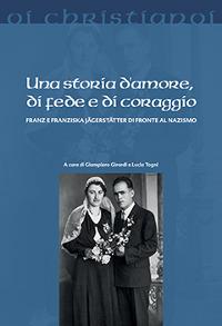 Una storia d'amore, di fede e di coraggio. Franz e Franziska Jägerstätter di fronte al nazismo  - Libro Il Pozzo di Giacobbe 2013, Oi christianoi. Sezione moderna e contemporanea | Libraccio.it