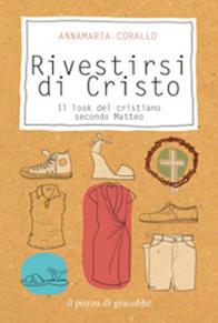 Rivestirsi di Cristo. Il look del cristiano secondo Matteo - Annamaria Corallo - Libro Il Pozzo di Giacobbe 2013 | Libraccio.it