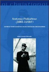 Antonio Palladino (1881-1926). Un prete «fuori sacrestia» in una diocesi del Mezzogiorno - Angelo G. Dibisceglia - Libro Il Pozzo di Giacobbe 2013, Oi christianoi. Sezione moderna e contemporanea | Libraccio.it