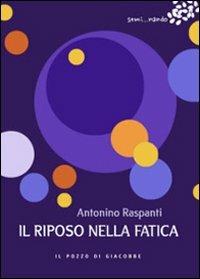 Il riposo nella fatica - Antonino Raspanti - Libro Il Pozzo di Giacobbe 2013, Semi... nando | Libraccio.it