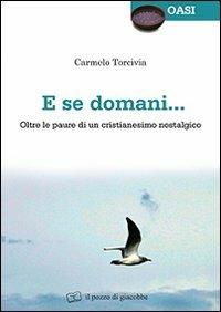 E se domani... Oltre le paure di un cristianesimo nostalgico - Carmelo Torcivia - Libro Il Pozzo di Giacobbe 2013, Oasi | Libraccio.it