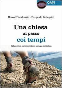 Una Chiesa al passo coi tempi. Riflessioni sul magistero sociale cattolico - Rocco D'Ambrosio, Pasquale Pellegrini - Libro Il Pozzo di Giacobbe 2013, Oasi | Libraccio.it