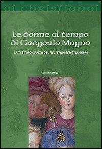 Le donne al tempo di Gregorio Magno. La testimonianza del «Registrum epistularum» - Carmelina Urso - Libro Il Pozzo di Giacobbe 2013, Oi christianoi. Sezione medievale | Libraccio.it
