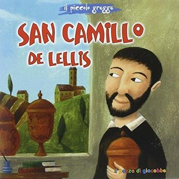 San Camillo de Lellis. Il piccolo gregge - Elena Pascoletti, Tommaso D'Incalci - Libro Il Pozzo di Giacobbe 2014, Piccoli semi | Libraccio.it