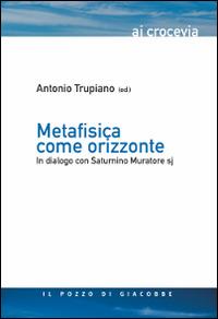 Metafisica come orizzonte. In dialogo con Saturnino Muratore Sj  - Libro Il Pozzo di Giacobbe 2014, Ai crocevia | Libraccio.it