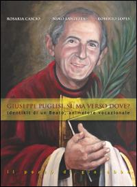 Giuseppe Puglisi. Sì, ma verso dove? Identikit di un beato, animatore vocazionale - Rosaria Cascio, Nino Lanzetta, Roberto Lopes - Libro Il Pozzo di Giacobbe 2014 | Libraccio.it