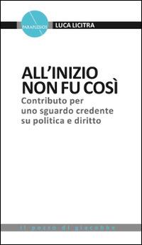 All'inizio non fu così. Contributo per uno sguardo credente su politica e diritto - Luca Licitra - Libro Il Pozzo di Giacobbe 2015, Paraplesios | Libraccio.it