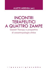 Incontri terapeutici a quattro zampe. Gestalt Therapy e prospettive di zooantropologia clinica  - Libro Il Pozzo di Giacobbe 2015, GTK Gestalt Therapy Kairòs | Libraccio.it