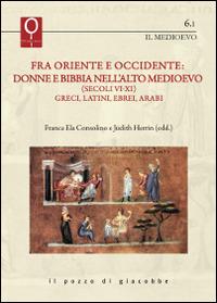 Fra Oriente e Occidente: donne e Bibbia nell'alto Medioevo (Secoli VI-XI). Greci, latini, ebrei, arabi  - Libro Il Pozzo di Giacobbe 2015, La Bibbia e le donne | Libraccio.it