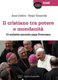 Il cristiano tra potere e mondanità. 15 malattie secondo papa Francesco - Anna Carfora, Sergio Tanzarella - Libro Il Pozzo di Giacobbe 2015, Oasi | Libraccio.it