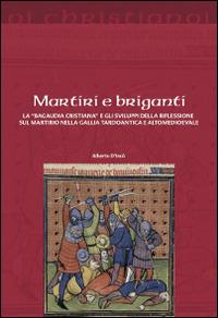 Martiri e briganti. La «Bagaudia cristiana» e gli sviluppi della riflessione sul martirio nella Gallia tardoantica e altomedievale - Alberto D'Incà - Libro Il Pozzo di Giacobbe 2016, Oi christianoi. Sezione antica | Libraccio.it