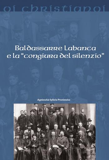 Badassarre Labanca e la «congiura del silenzio» - Sylwia Proniewicz - Libro Il Pozzo di Giacobbe 2018, Oi christianoi. Sezione moderna e contemporanea | Libraccio.it